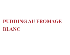 Recipe Pudding au fromage blanc